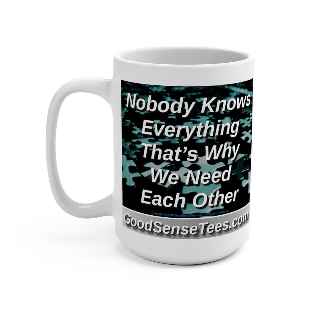 Nobody Knows Everything - That's Why We Need Each Other - 15oz White Mug