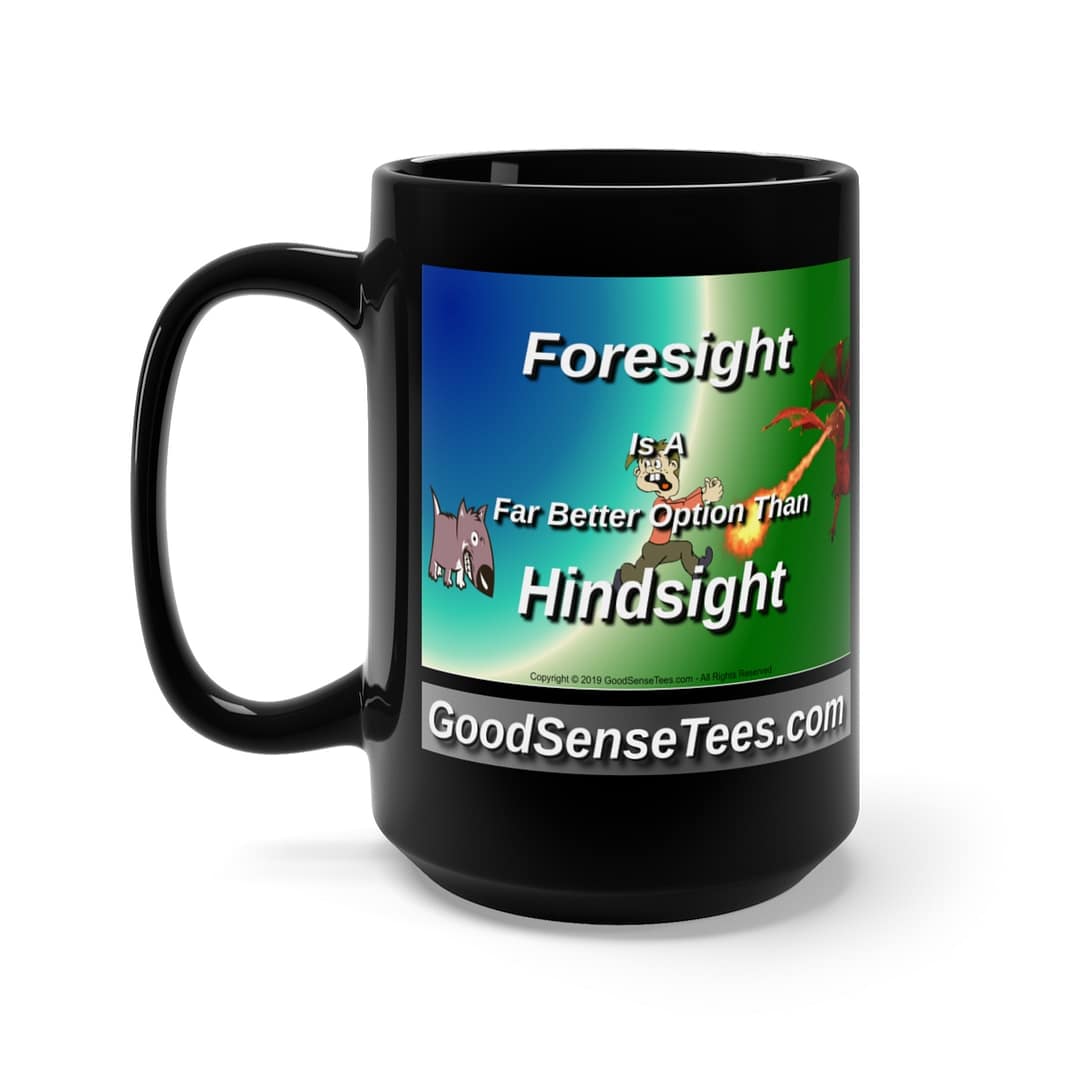 Foresight Is A Far Better Option Than Hindsight - 15oz Black Mug