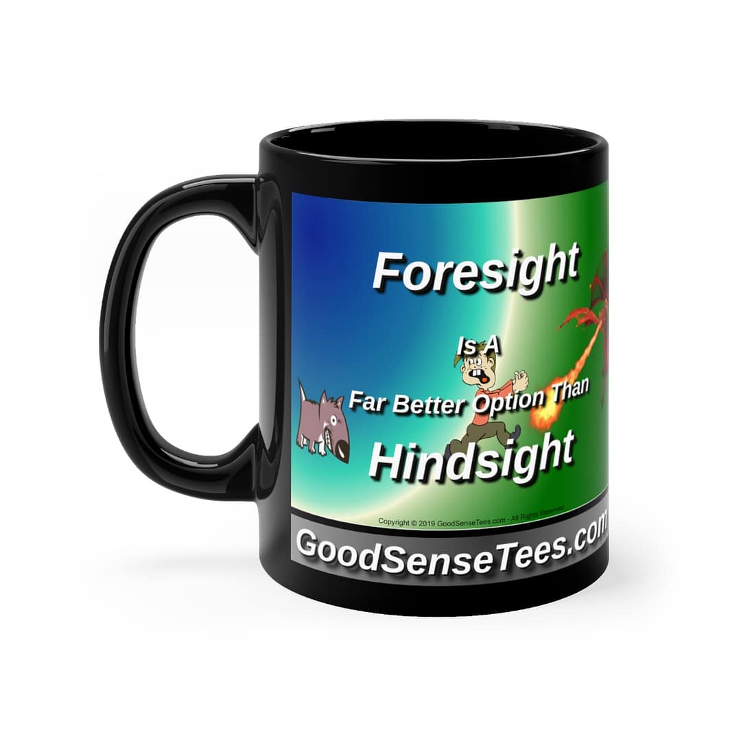 Foresight Is A Far Better Option Than Hindsight - 11oz Black Mug