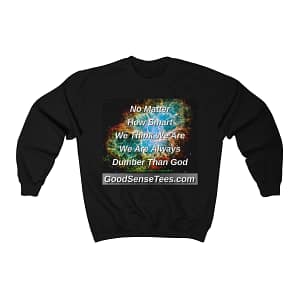 No Matter How Smart We Think We Are We’re Always Dumber Than God – Crewneck Sweatshirt