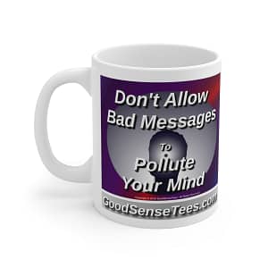 Don’t Allow Bad Messages To Pollute Your Mind – 11oz White Mug