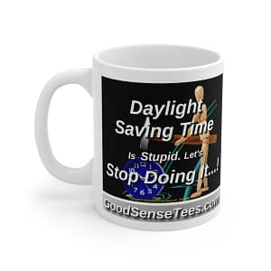 Daylight Saving Time Is Stupid! Let’s Stop Doing It! – 11oz White Mug