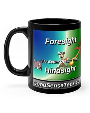 Foresight Is A Far Better Option Than Hindsight - 11oz Black Mug